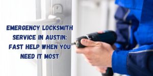 Emergency Locksmith Service in Austin Fast Help When You Need It Most